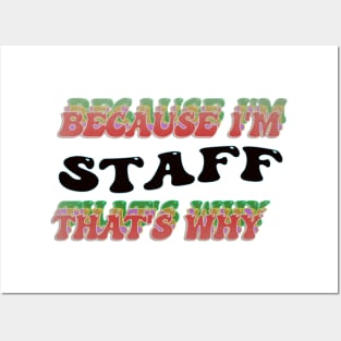 BECAUSE I AM STAFF - THAT'S WHY Posters and Art